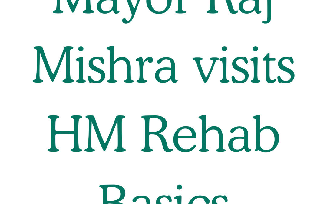 Mayor Raj Mishra visits HM Rehab Basics
