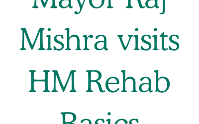Mayor Raj Mishra visits HM Rehab Basics